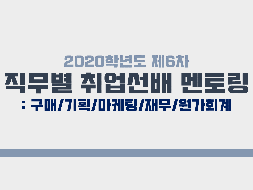 2020 제6차 직무별 취업선배 멘토링(직무 : 구매, 기획, 마케팅, 재무, 원가회계)