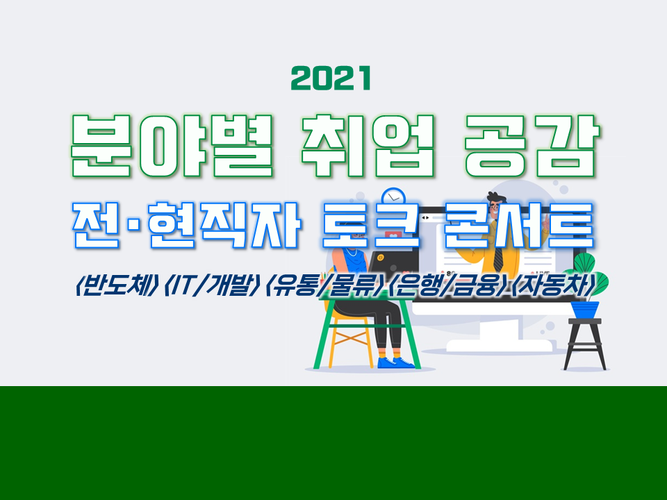 2021 분야별 취업 공감 전·현직자 토크 콘서트 (반도체, IT/개발, 유통/물류, 은행/금융, 자동차)