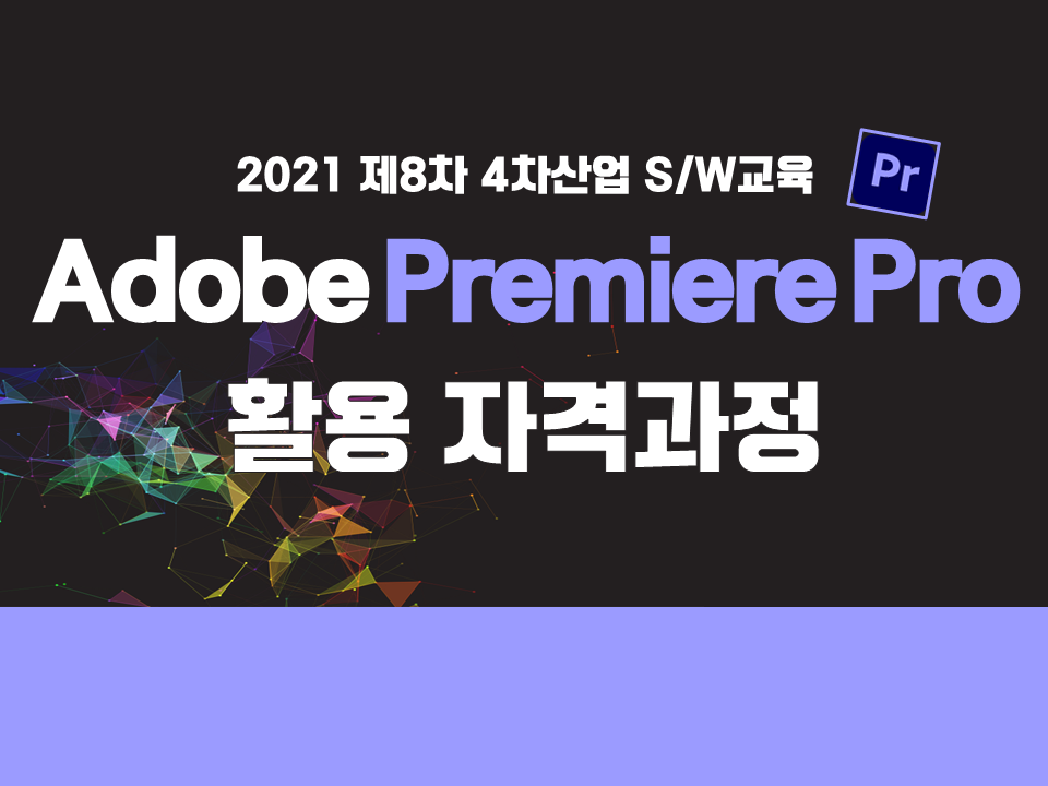 2021 제8차 4차산업 S/W교육 (Adobe Premiere Pro 활용 자격과정)