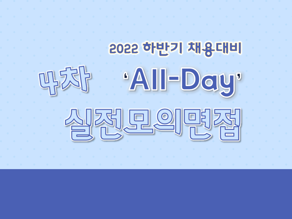 2022 하반기 채용대비 All-Day 상시진행 실전모의면접(4차)