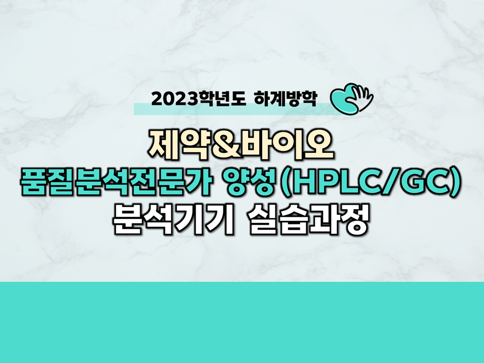 2023학년도 하계 제약·바이오 품질분석 전문가양성(HPLC/GC) 분석기기 실습 교육(with eMass)