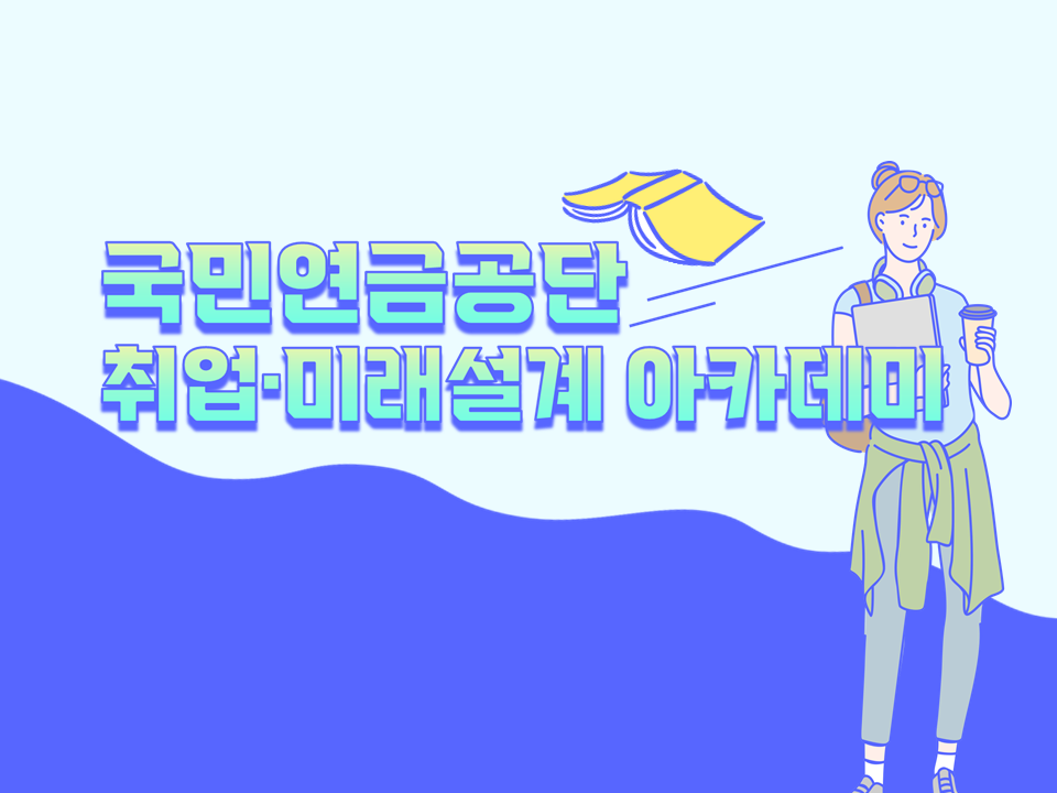 2025 하계방학 국민연금공단 취업·미래설계 아카데미