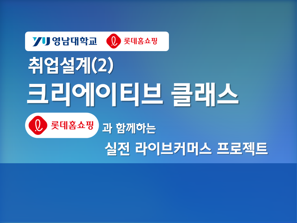 2025-2학기 취업설계(2)-크리에이티브 클래스 「롯데홈쇼핑과 함께하는 실전 라이브커머스 프로젝트」