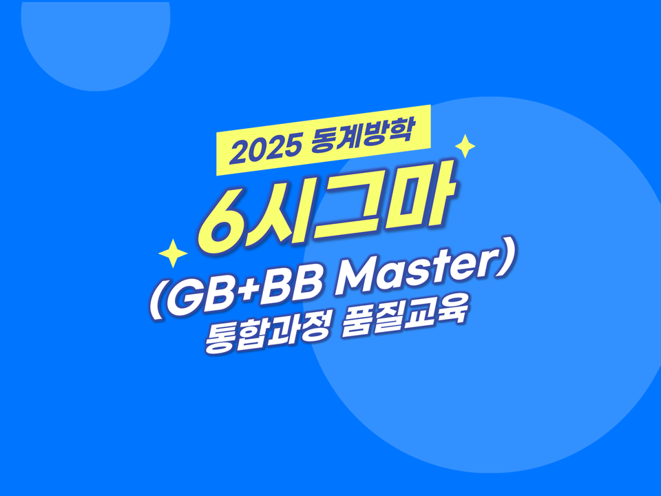 2025 동계방학 6시그마(GB+BB Master) 통합과정 품질교육